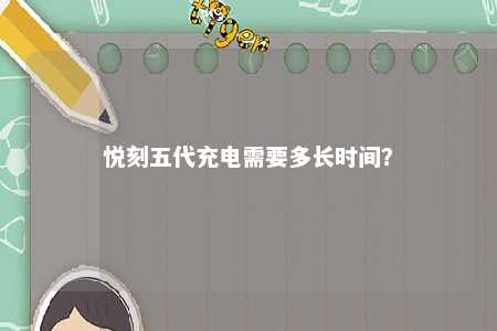 悦刻五代充电需要多长时间？ 